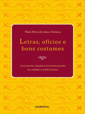 cover image of Letras, ofícios e bons costumes--Civilidade, ordem e sociabilidades na América portuguesa